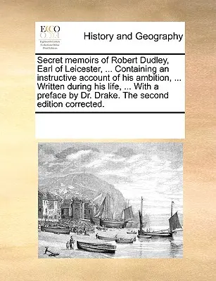 Tajne wspomnienia Roberta Dudleya, hrabiego Leicester, ... Zawierające pouczający opis jego ambicji, ... Napisane za jego życia, ... z pre - Secret Memoirs of Robert Dudley, Earl of Leicester, ... Containing an Instructive Account of His Ambition, ... Written During His Life, ... with a Pre