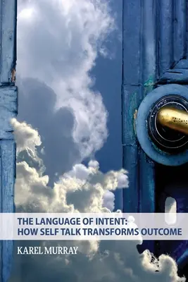 Język intencji: How Self Talk Transforms Outcome: Jak rozmowa o sobie przekształca - The Language of Intent: How Self Talk Transforms Outcome: How Self Talk Transforms