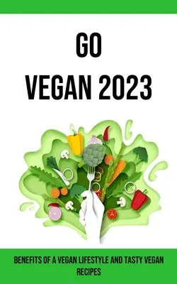 Go Vegan 2023: Korzyści z wegańskiego stylu życia i smaczne wegańskie przepisy - Go Vegan 2023: Benefits of a Vegan Lifestyle and Tasty Vegan Recipes