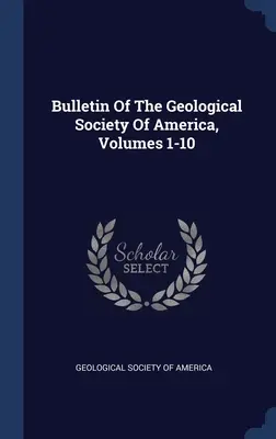 Biuletyn Amerykańskiego Towarzystwa Geologicznego, tomy 1-10 - Bulletin Of The Geological Society Of America, Volumes 1-10