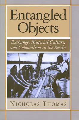 Uwikłane przedmioty: Wymiana, kultura materialna i kolonializm na Pacyfiku - Entangled Objects: Exchange, Material Culture, and Colonialism in the Pacific