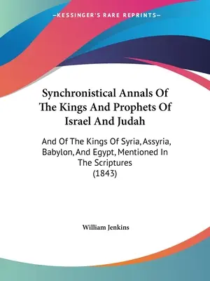 Synchronistical Annals Of The Kings And Prophets Of Israel And Judah: Oraz o królach Syrii, Asyrii, Babilonu i Egiptu, wspomnianych w Piśmie Świętym - Synchronistical Annals Of The Kings And Prophets Of Israel And Judah: And Of The Kings Of Syria, Assyria, Babylon, And Egypt, Mentioned In The Scriptu