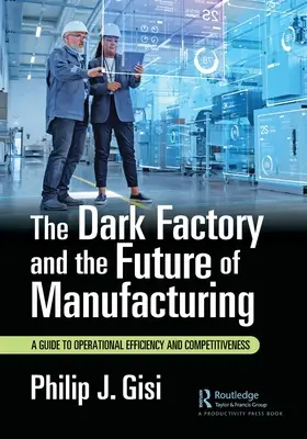 Ciemna fabryka i przyszłość produkcji: Przewodnik po wydajności operacyjnej i konkurencyjności - The Dark Factory and the Future of Manufacturing: A Guide to Operational Efficiency and Competitiveness
