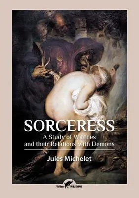 Czarodziejka: Studium czarownic i ich relacji z demonami - Sorceress: A Study of Witches and their Relations with Demons