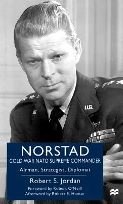 Norstad: zimnowojenny naczelny dowódca NATO: Lotnik, strateg, dyplomata - Norstad: Cold-War NATO Supreme Commander: Airman, Strategist, Diplomat