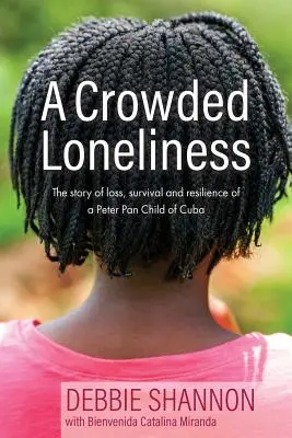 Zatłoczona samotność: Opowieść o stracie, przetrwaniu i odporności kubańskiego dziecka Piotrusia Pana - A Crowded Loneliness: The Story of Loss, Survival, and Resilience of a Peter Pan Child of Cuba