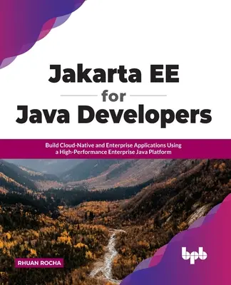 Jakarta Ee dla programistów Java: Tworzenie aplikacji natywnych dla chmury i aplikacji korporacyjnych przy użyciu wysokowydajnej platformy Java dla przedsiębiorstw - Jakarta Ee for Java Developers: Build Cloud-Native and Enterprise Applications Using a High-Performance Enterprise Java Platform
