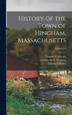 Historia miasta Hingham w stanie Massachusetts, tom 2-3 (Hingham (Mass )) - History of the Town of Hingham, Massachusetts; Volume 2-3 (Hingham (Mass ))