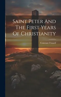 Święty Piotr i pierwsze lata chrześcijaństwa - Saint Peter And The First Years Of Christianity