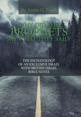 Dlaczego prorocy mówili to, co mówili? Eschatologia wyłącznego Izraela z brytyjsko-izraelskimi przypisami biblijnymi - Why Did the Prophets Say What They Said?: The Eschatology of an Exclusive Israel with British-Israel Bible Notes