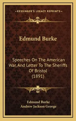 Edmund Burke: Przemówienia o wojnie amerykańskiej i list do szeryfów Bristolu (1891) - Edmund Burke: Speeches On The American War, And Letter To The Sheriffs Of Bristol (1891)