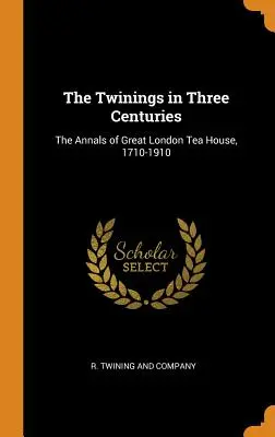 The Twinings in Three Centuries: Kroniki wielkiej londyńskiej herbaciarni, 1710-1910 - The Twinings in Three Centuries: The Annals of Great London Tea House, 1710-1910