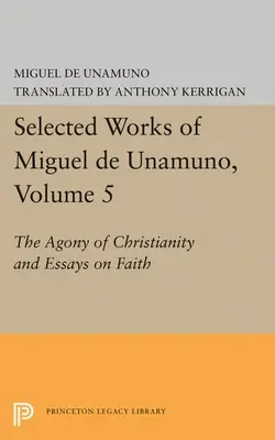 Dzieła wybrane Miguela de Unamuno, tom 5: Agonia chrześcijaństwa i eseje o wierze - Selected Works of Miguel de Unamuno, Volume 5: The Agony of Christianity and Essays on Faith