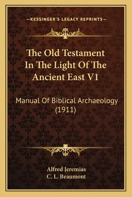 Stary Testament w świetle starożytnego Wschodu V1: Podręcznik archeologii biblijnej (1911) - The Old Testament In The Light Of The Ancient East V1: Manual Of Biblical Archaeology (1911)