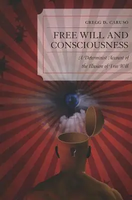 Wolna wola i świadomość: Deterministyczne ujęcie iluzji wolnej woli - Free Will and Consciousness: A Determinist Account of the Illusion of Free Will