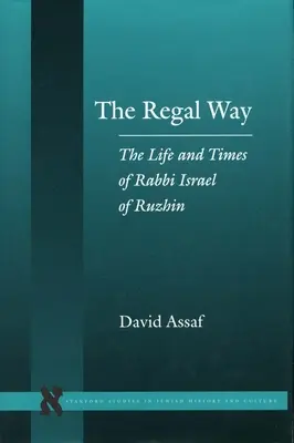 The Regal Way: Życie i czasy rabina Izraela z Ruzhin - The Regal Way: The Life and Times of Rabbi Israel of Ruzhin