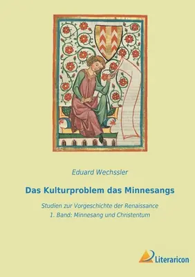 Kulturproblem das Minnesangs: Studien zur Vorgeschichte der Renaissance - 1. Band Minnesang und Christentum - Das Kulturproblem das Minnesangs: Studien zur Vorgeschichte der Renaissance - 1. Band Minnesang und Christentum