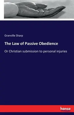 Prawo biernego posłuszeństwa: Lub chrześcijańskie poddanie się osobistym obrażeniom - The Law of Passive Obedience: Or Christian submission to personal injuries