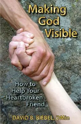 Uczynić Boga widzialnym: Jak pomóc przyjacielowi ze złamanym sercem - Making God Visible: How to Help Your Heartbroken Friend
