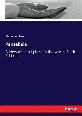 Pansebeia: Spojrzenie na wszystkie religie świata. Wydanie szóste - Pansebeia: A view of all religions in the world. Sixth Edition