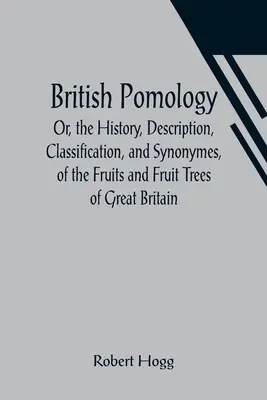 Brytyjska pomologia; lub historia, opis, klasyfikacja i synonimy owoców i drzew owocowych Wielkiej Brytanii - British Pomology; Or, the History, Description, Classification, and Synonymes, of the Fruits and Fruit Trees of Great Britain