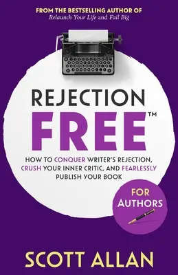 Odrzucenie za darmo dla autorów: How to Conquer Writer's Rejection, Crush Your Inner Critic, and Fearlessly Publish Your Book: Jak pokonać odrzucenie przez pisarza - Rejection Free For Authors: How to Conquer Writer's Rejection, Crush Your Inner Critic, and Fearlessly Publish Your Book: How to Conquer Writer's