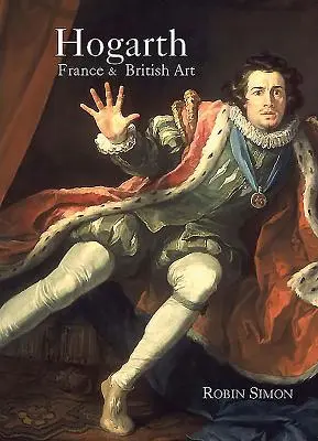 Hogarth, Francja i sztuka brytyjska: Powstanie sztuki w XVIII-wiecznej Wielkiej Brytanii - Hogarth, France and British Art: The Rise of the Arts in 18th-Century Britain