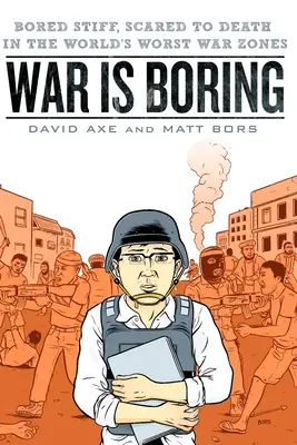 Wojna jest nudna: Znudzony sztywniak, przerażony na śmierć w najgorszych strefach wojny na świecie - War is Boring: Bored Stiff, Scared to Death in the World's Worst War Zones