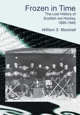 Zamrożone w czasie: Zaginiona historia szkockiego hokeja na lodzie 1895-1940 - Frozen in Time: The Lost History of Scottish Ice Hockey 1895-1940