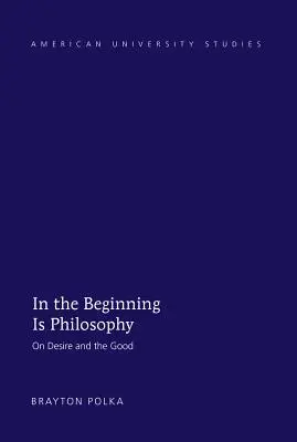 Na początku jest filozofia: O pożądaniu i dobru - In the Beginning Is Philosophy: On Desire and the Good