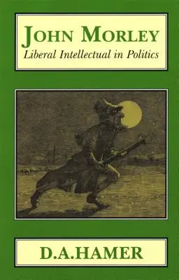 John Morley: Liberalny intelektualista w polityce - John Morley: Liberal Intellectual in Polotics