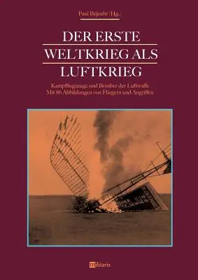 Der Erste Weltkrieg als Luftkrieg: Kampfflugzeuge und Bomber der Luftwaffe: Mit 86 Abbildungen von Fliegern und Angriffen