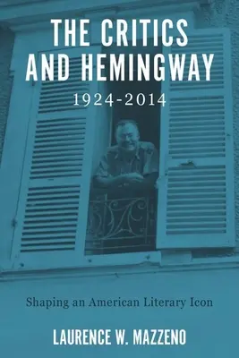 Krytycy i Hemingway, 1924-2014: Kształtowanie amerykańskiej ikony literackiej - The Critics and Hemingway, 1924-2014: Shaping an American Literary Icon