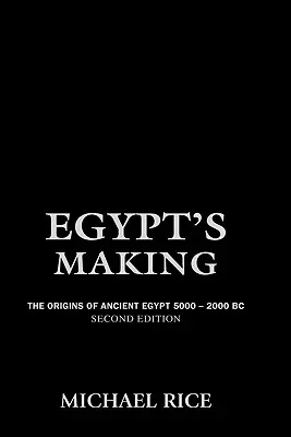 Powstanie Egiptu: Początki starożytnego Egiptu 5000-2000 p.n.e. - Egypt's Making: The Origins of Ancient Egypt 5000-2000 BC