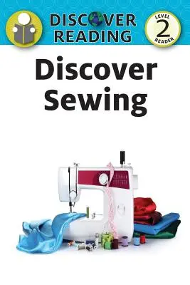 Odkryj szycie: Czytnik poziomu 2 - Discover Sewing: Level 2 Reader