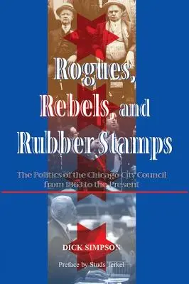Łobuzy, buntownicy i gumowe znaczki: Polityka rady miasta Chicago od 1863 r. do chwili obecnej - Rogues, Rebels, And Rubber Stamps: The Politics Of The Chicago City Council, 1863 To The Present