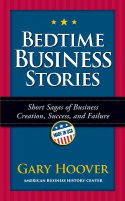 Biznesowe opowieści na dobranoc: Krótkie sagi o tworzeniu, sukcesach i porażkach w biznesie - Bedtime Business Stories: Short Sagas of Business Creation, Success, and Failure