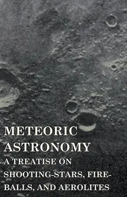 Astronomia meteoryczna - traktat o gwiazdach strzelających, kulach ognistych i aerolitach - Meteoric Astronomy - A Treatise on Shooting-Stars, Fire-Balls, and Aerolites