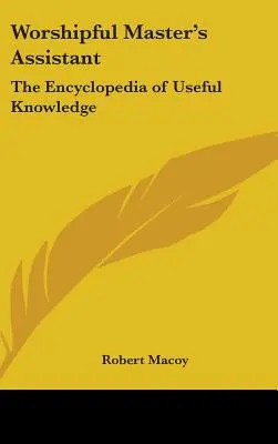 Asystent Czcigodnego Mistrza: Encyklopedia użytecznej wiedzy - Worshipful Master's Assistant: The Encyclopedia of Useful Knowledge