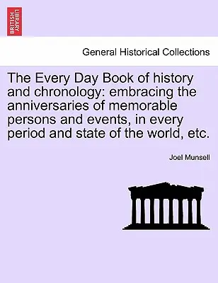 Codzienna księga historii i chronologii: obejmująca rocznice pamiętnych osób i wydarzeń w każdym okresie i stanie świata itp. - The Every Day Book of history and chronology: embracing the anniversaries of memorable persons and events, in every period and state of the world, etc