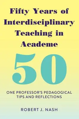 Pięćdziesiąt lat interdyscyplinarnego nauczania w środowisku akademickim: Pedagogiczne wskazówki i refleksje jednego profesora - Fifty Years of Interdisciplinary Teaching in Academe: One Professor's Pedagogical Tips and Reflections