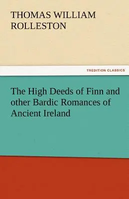 The High Deeds of Finn i inne bardowskie romanse starożytnej Irlandii - The High Deeds of Finn and Other Bardic Romances of Ancient Ireland