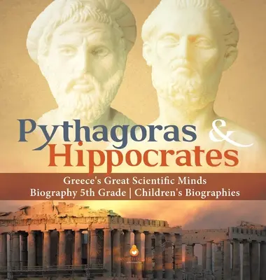 Pitagoras i Hipokrates Wielkie umysły naukowe Grecji Biografia Biografie dla dzieci 5 klasa - Pythagoras & Hippocrates Greece's Great Scientific Minds Biography 5th Grade Children's Biographies