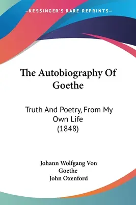 Autobiografia Goethego: Prawda i poezja, z mojego własnego życia (1848) - The Autobiography Of Goethe: Truth And Poetry, From My Own Life (1848)