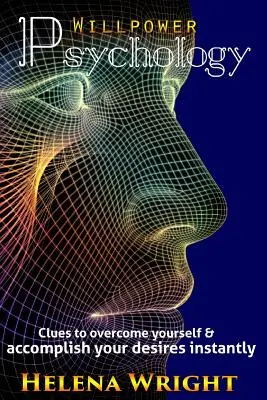 Psychologia siły woli: Wskazówki, jak pokonać samego siebie i natychmiast zrealizować swoje pragnienia - Willpower Psychology: Clues to overcome yourself and accomplish your desires instantly