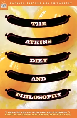 Dieta Atkinsa i filozofia: Żucie tłuszczu z Kantem i Nietzschem - The Atkins Diet and Philosophy: Chewing the Fat with Kant and Nietzsche