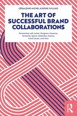 Sztuka udanej współpracy z marką: Partnerstwa z artystami, projektantami, muzeami, terytoriami, sportem, celebrytami, nauką, dobrymi celami...i - The Art of Successful Brand Collaborations: Partnerships with Artists, Designers, Museums, Territories, Sports, Celebrities, Science, Good Cause...and