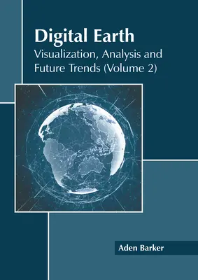 Cyfrowa Ziemia: Wizualizacja, analiza i przyszłe trendy (tom 2) - Digital Earth: Visualization, Analysis and Future Trends (Volume 2)