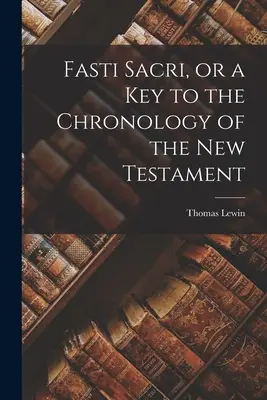 Fasti Sacri, czyli klucz do chronologii Nowego Testamentu - Fasti Sacri, or a key to the Chronology of the New Testament