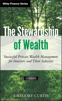 The Stewardship of Wealth, + Website: Skuteczne zarządzanie majątkiem prywatnym dla inwestorów i ich doradców - The Stewardship of Wealth, + Website: Successful Private Wealth Management for Investors and Their Advisors